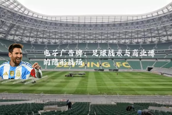 电子广告牌:足球战术与商业博弈的隐形战场