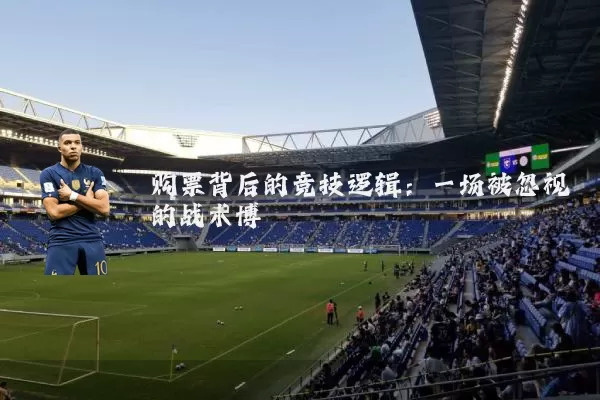 购票背后的竞技逻辑：一场被忽视的战术博弈